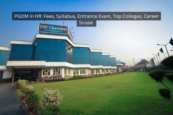 PGDM in HR: Fees, Syllabus, Entrance Exam, Top Colleges, Career Scope